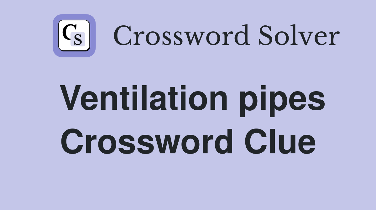 Ventilation pipes Crossword Clue