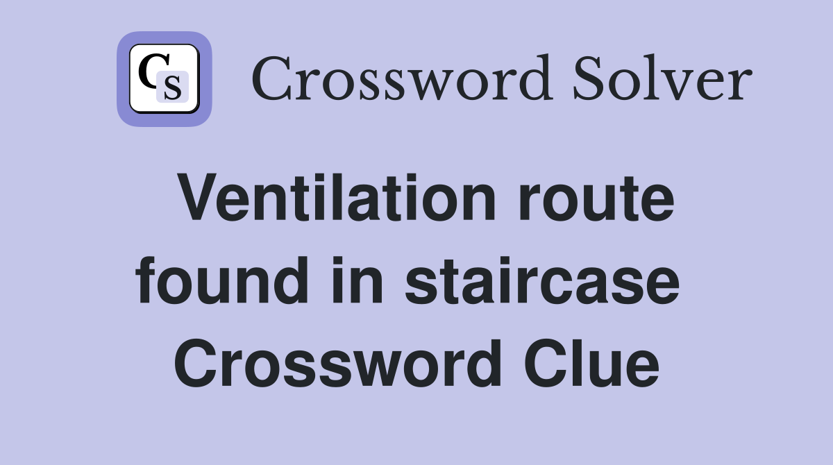 Ventilation route found in staircase  Crossword Clue