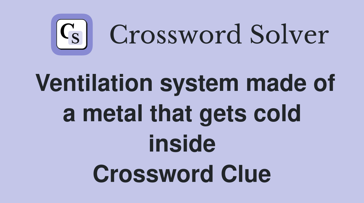 Ventilation system made of a metal that gets cold inside Crossword Clue