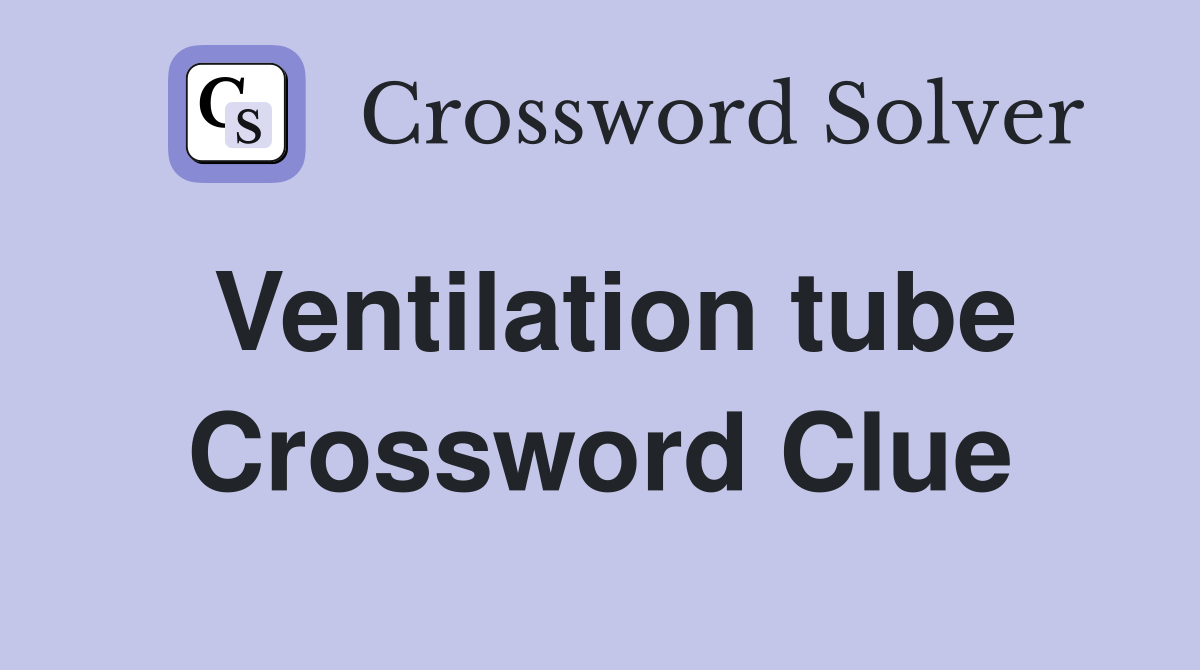 Ventilation tube Crossword Clue