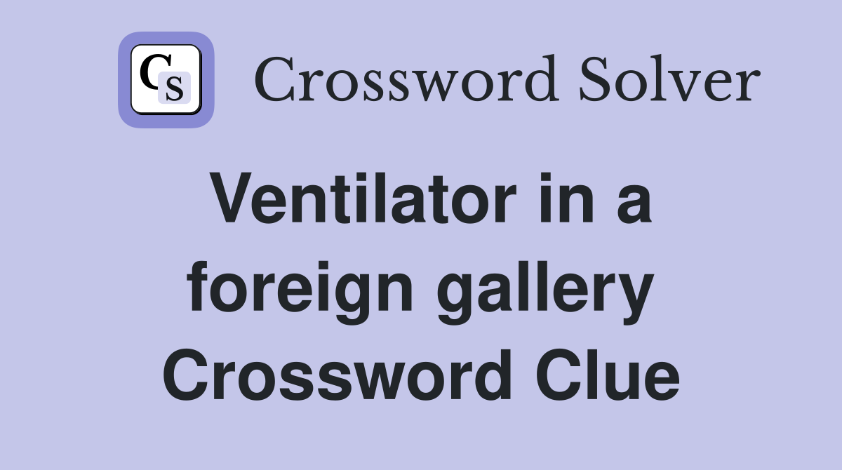 Ventilator in a foreign gallery Crossword Clue