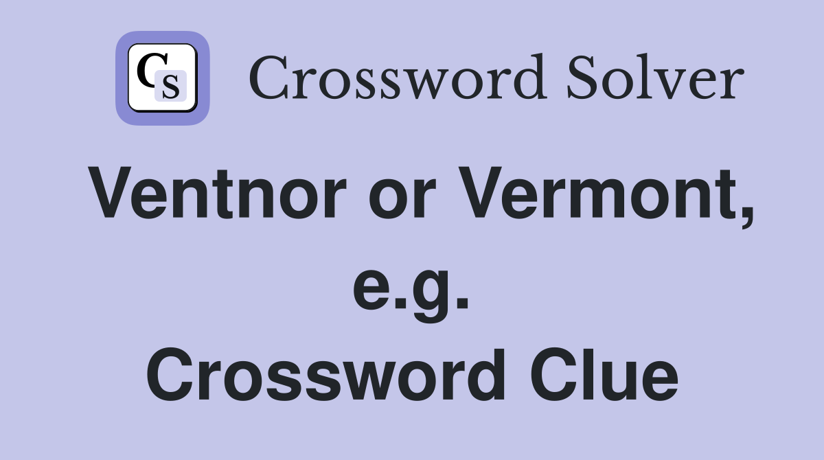 Ventnor or Vermont, e.g. Crossword Clue