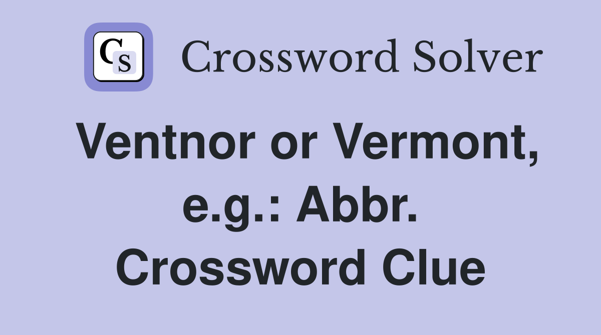 Ventnor or Vermont, e.g.: Abbr. Crossword Clue
