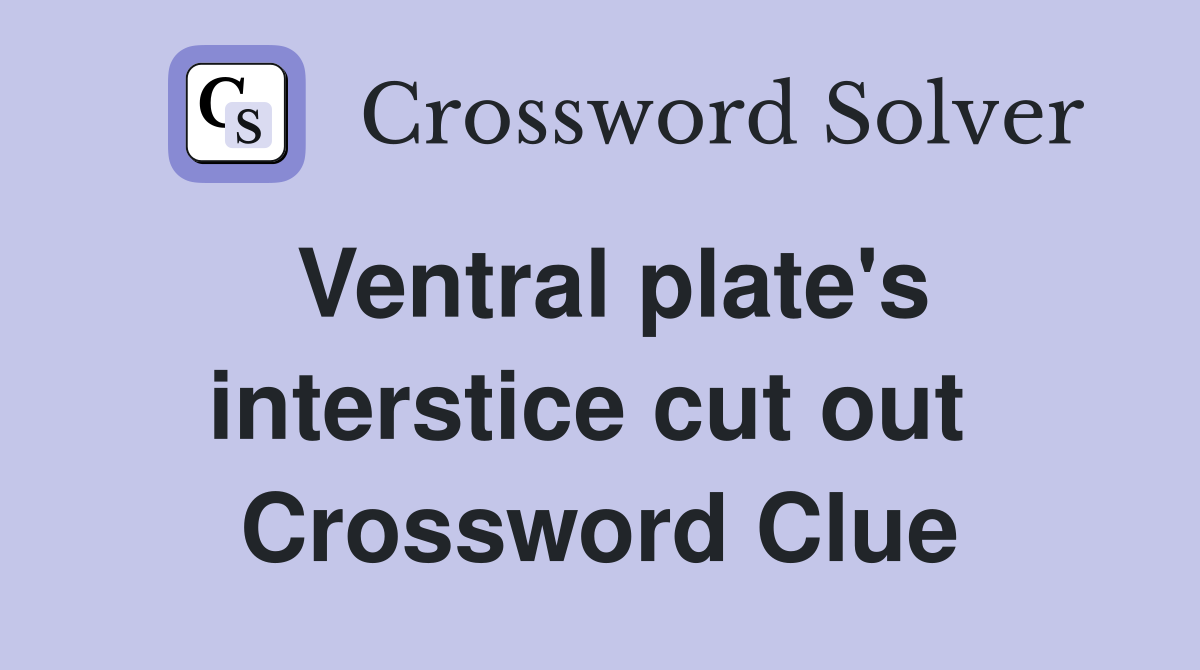 Ventral plate's interstice cut out  Crossword Clue