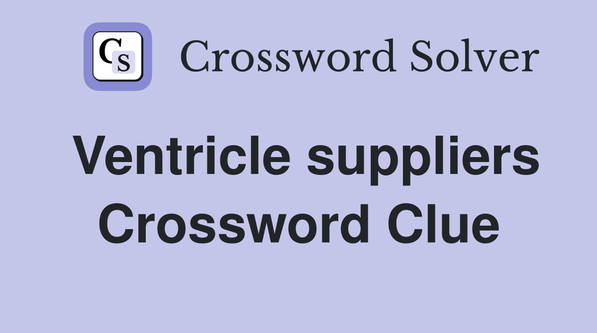 Ventricle suppliers Crossword Clue