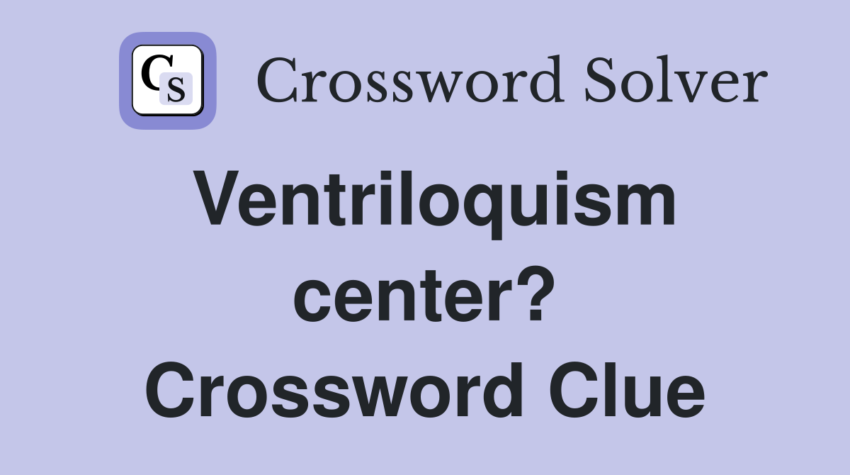 Ventriloquism center? Crossword Clue
