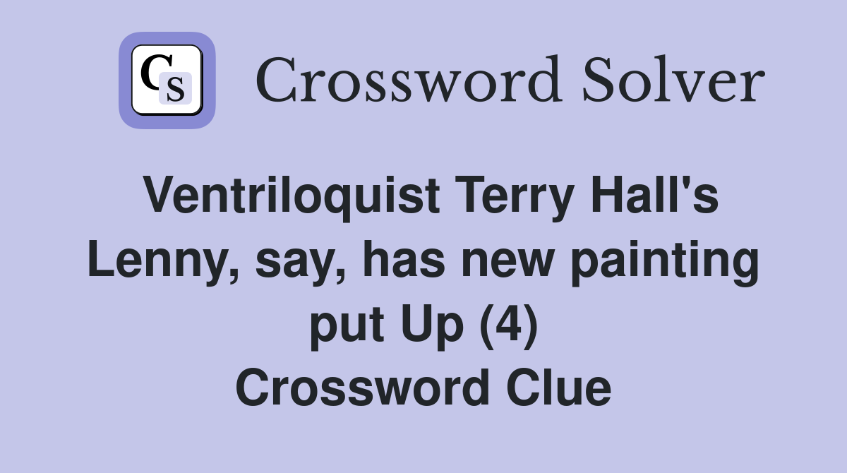 Ventriloquist Terry Hall's Lenny, say, has new painting put Up (4) Crossword Clue