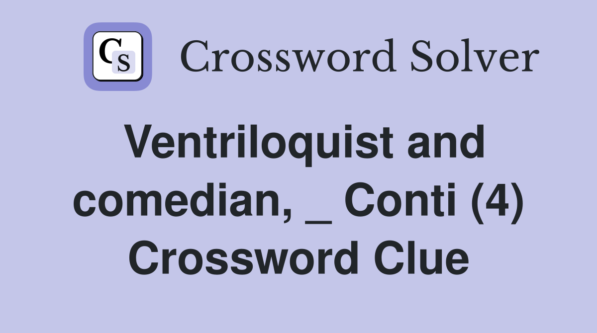 Ventriloquist and comedian, _ Conti (4) Crossword Clue