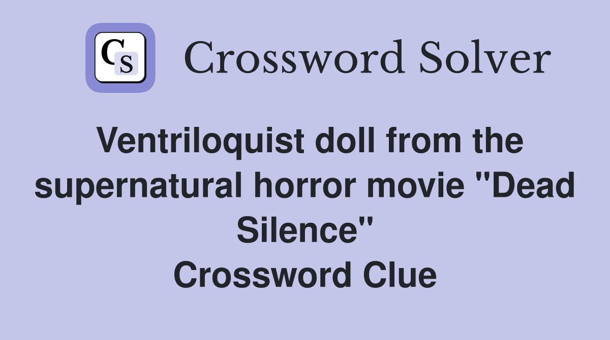 Ventriloquist doll from the supernatural horror movie "Dead Silence" Crossword Clue