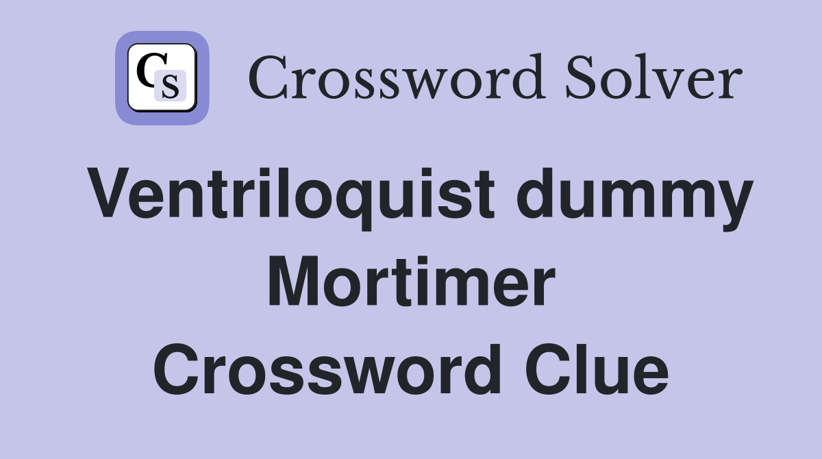 Ventriloquist dummy Mortimer Crossword Clue