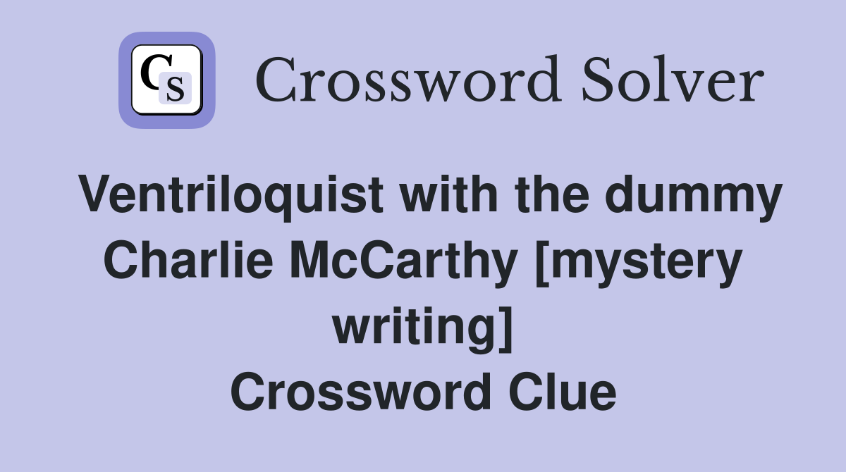 Ventriloquist with the dummy Charlie McCarthy [mystery writing] Crossword Clue