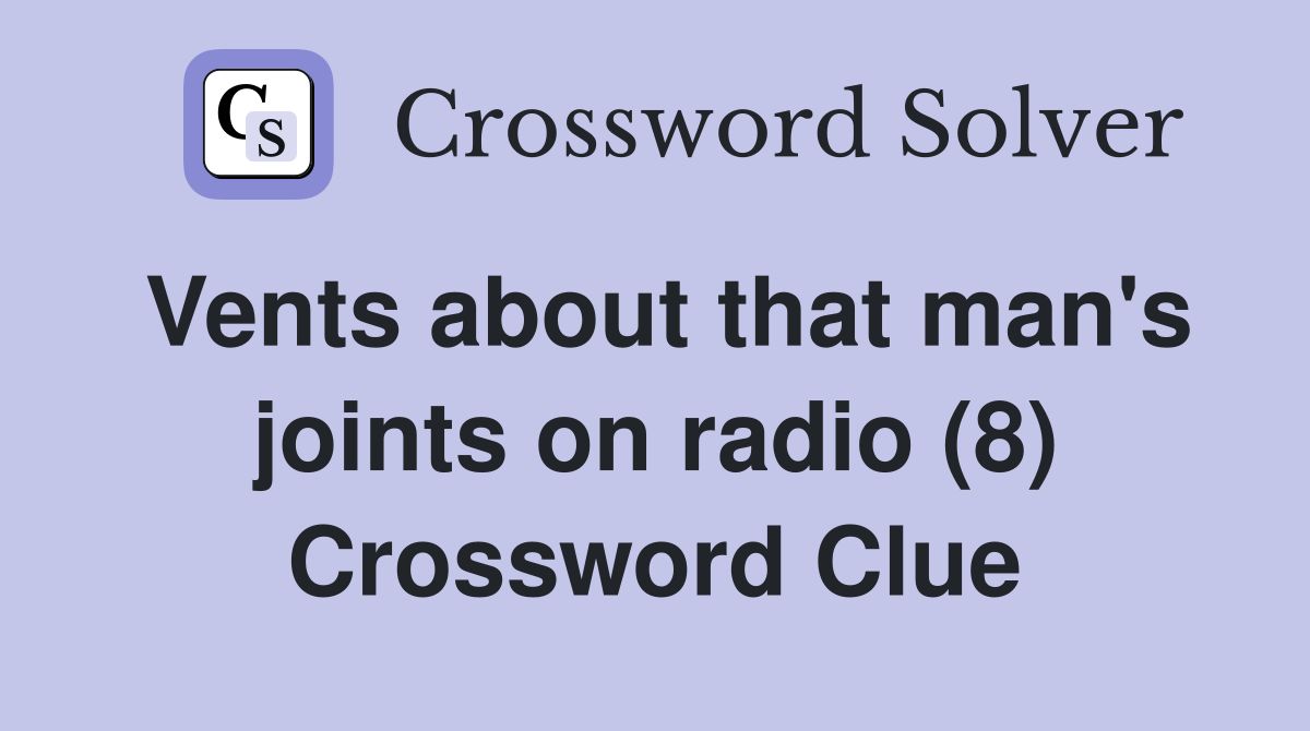 Vents about that man's joints on radio (8) Crossword Clue