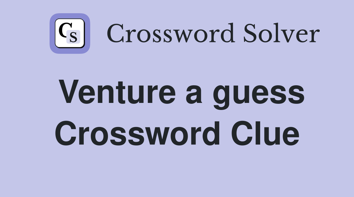 Venture a guess Crossword Clue