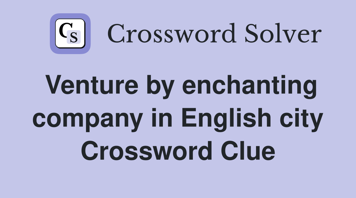 Venture by enchanting company in English city Crossword Clue