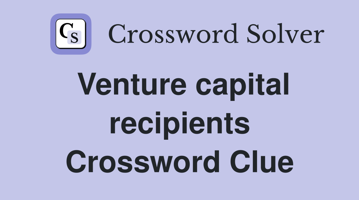 Venture capital recipients Crossword Clue