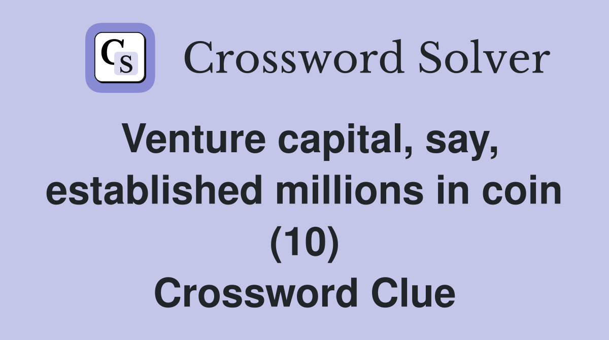 Venture capital, say, established millions in coin (10) Crossword Clue