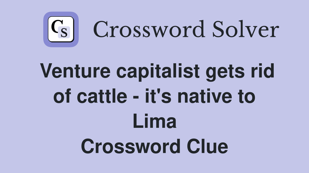 Venture capitalist gets rid of cattle - it's native to Lima Crossword Clue