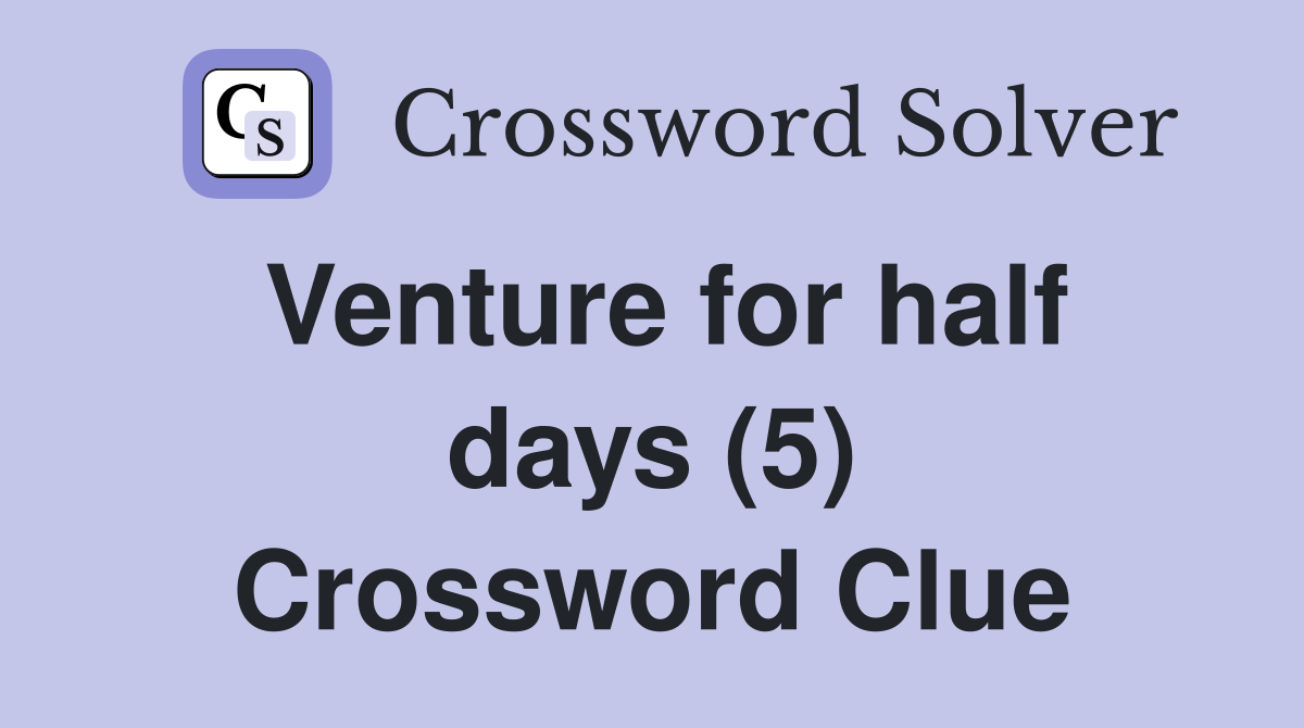 Venture for half days (5) Crossword Clue