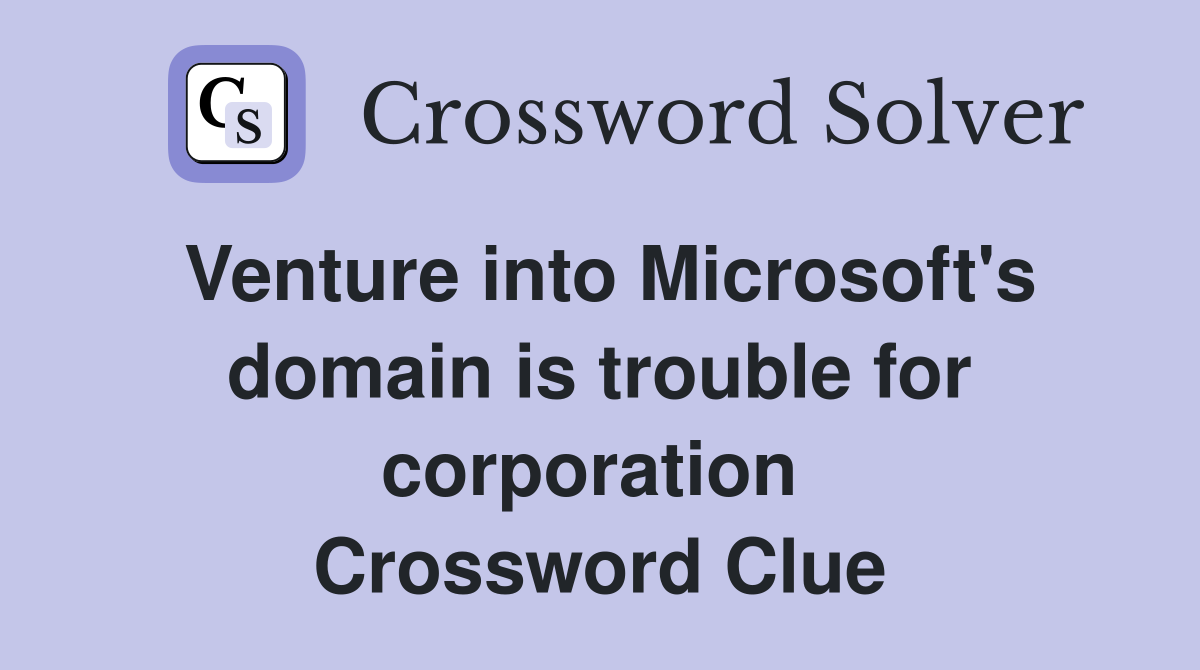 Venture into Microsoft's domain is trouble for corporation  Crossword Clue
