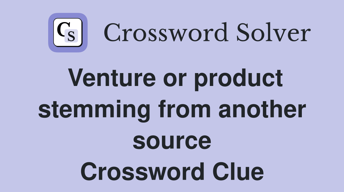 Venture or product stemming from another source Crossword Clue
