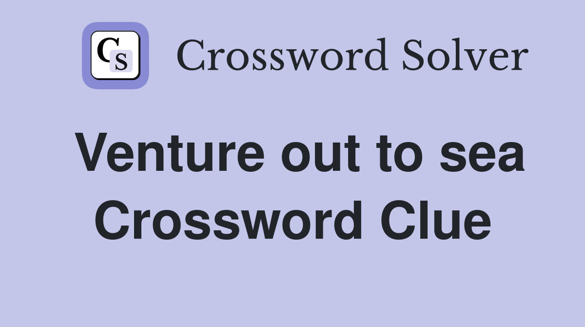 Venture out to sea Crossword Clue
