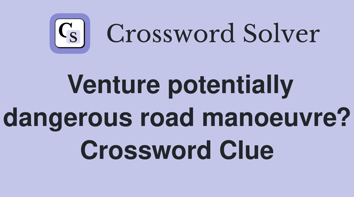 Venture potentially dangerous road manoeuvre? Crossword Clue