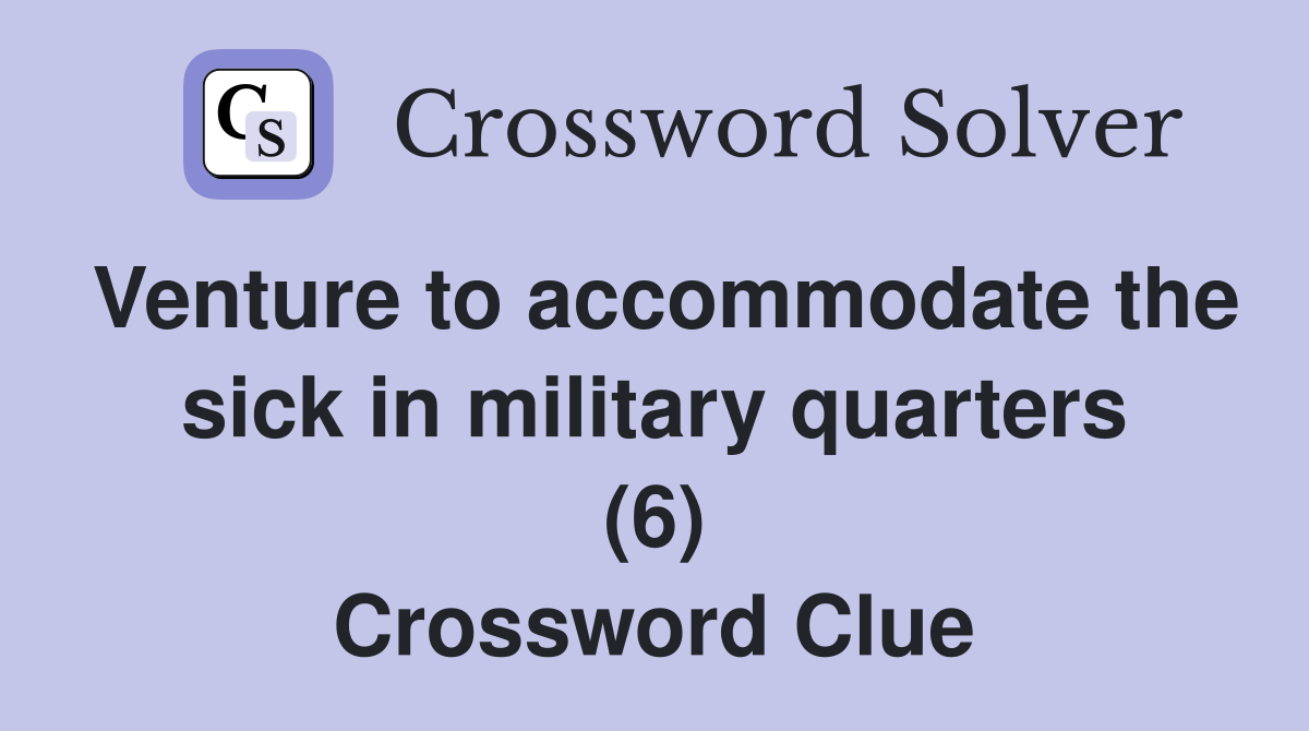Venture to accommodate the sick in military quarters (6) Crossword Clue