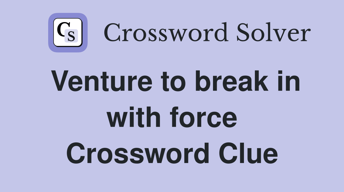 Venture to break in with force Crossword Clue