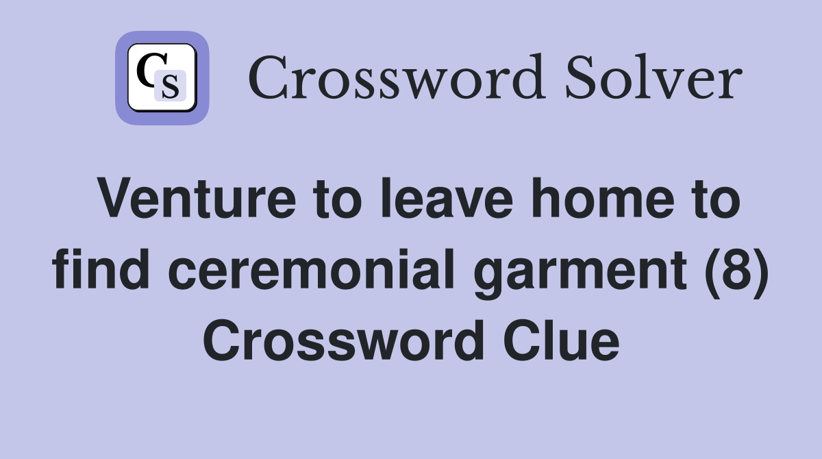 Venture to leave home to find ceremonial garment (8) Crossword Clue