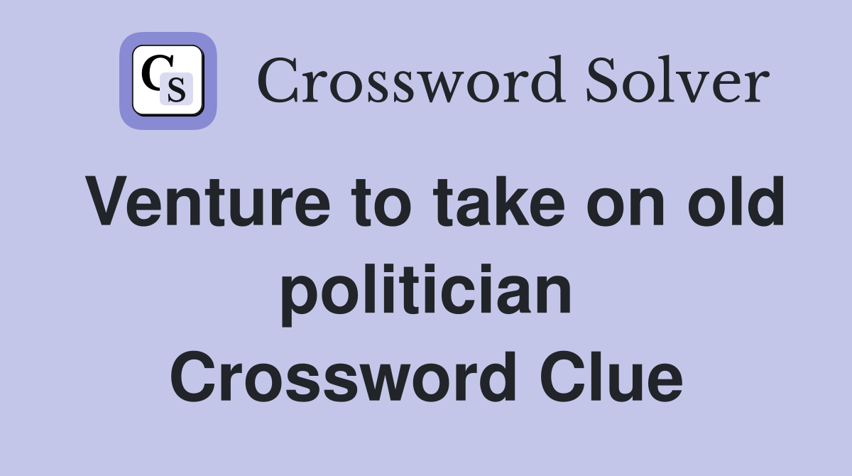 Venture to take on old politician Crossword Clue
