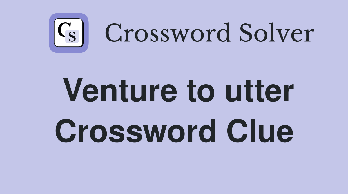Venture to utter Crossword Clue