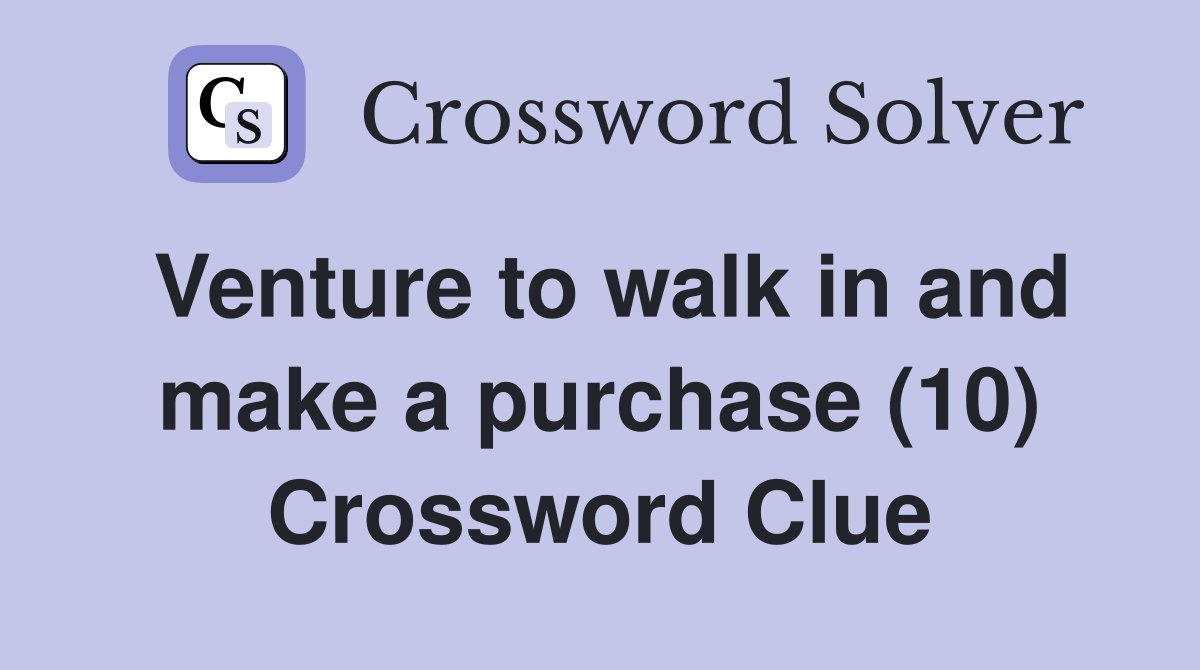 Venture to walk in and make a purchase (10) Crossword Clue