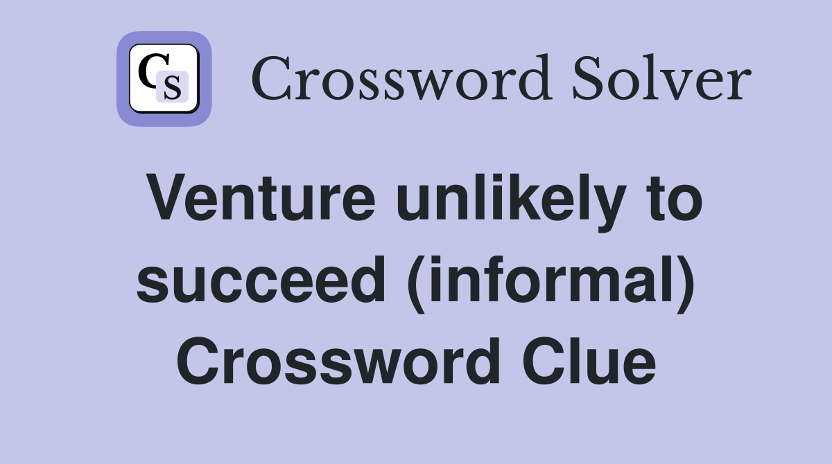 Venture unlikely to succeed (informal) Crossword Clue