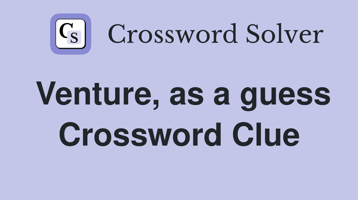Venture, as a guess Crossword Clue
