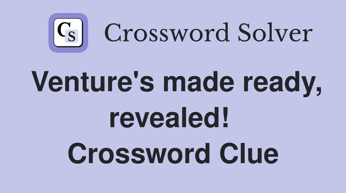 Venture's made ready, revealed!  Crossword Clue
