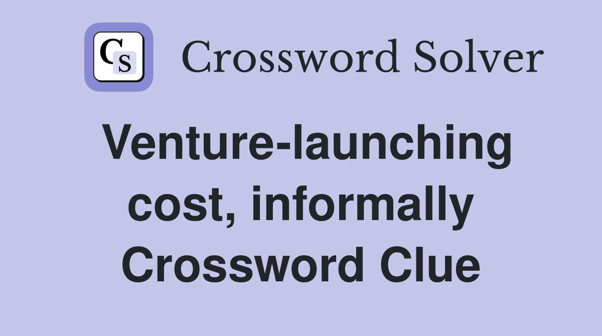 Venture-launching cost, informally Crossword Clue