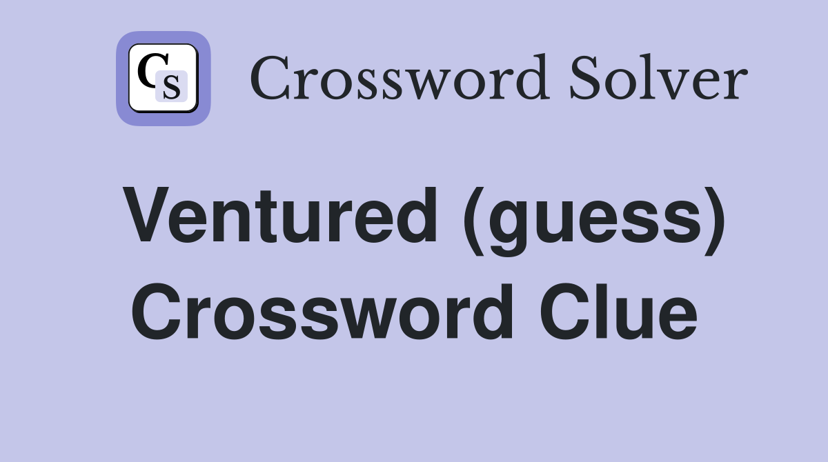 Ventured (guess) Crossword Clue