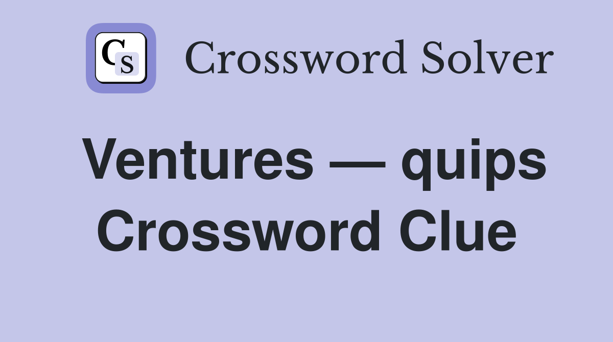 Ventures — quips Crossword Clue