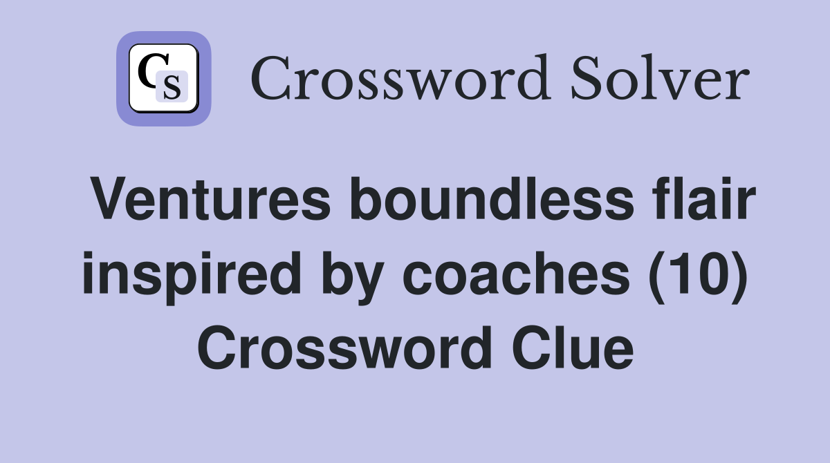 Ventures boundless flair inspired by coaches (10) Crossword Clue
