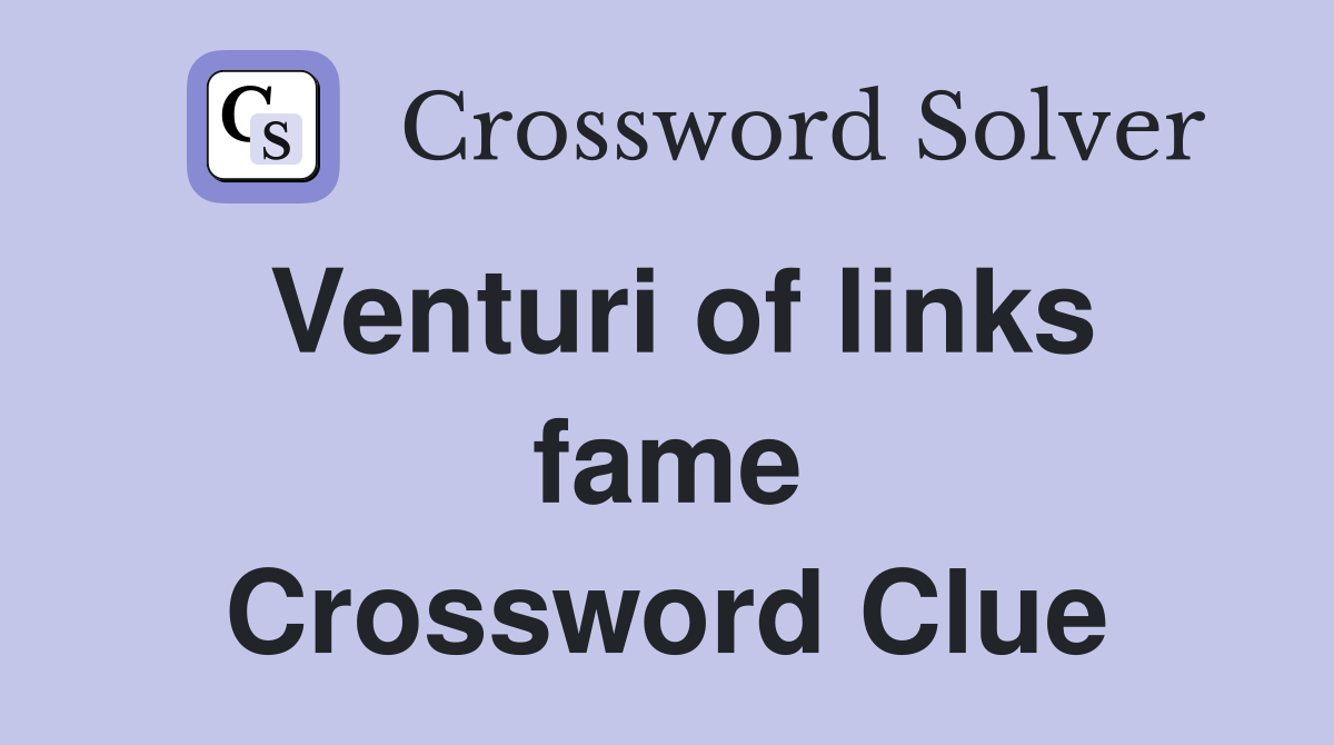 Venturi of links fame Crossword Clue