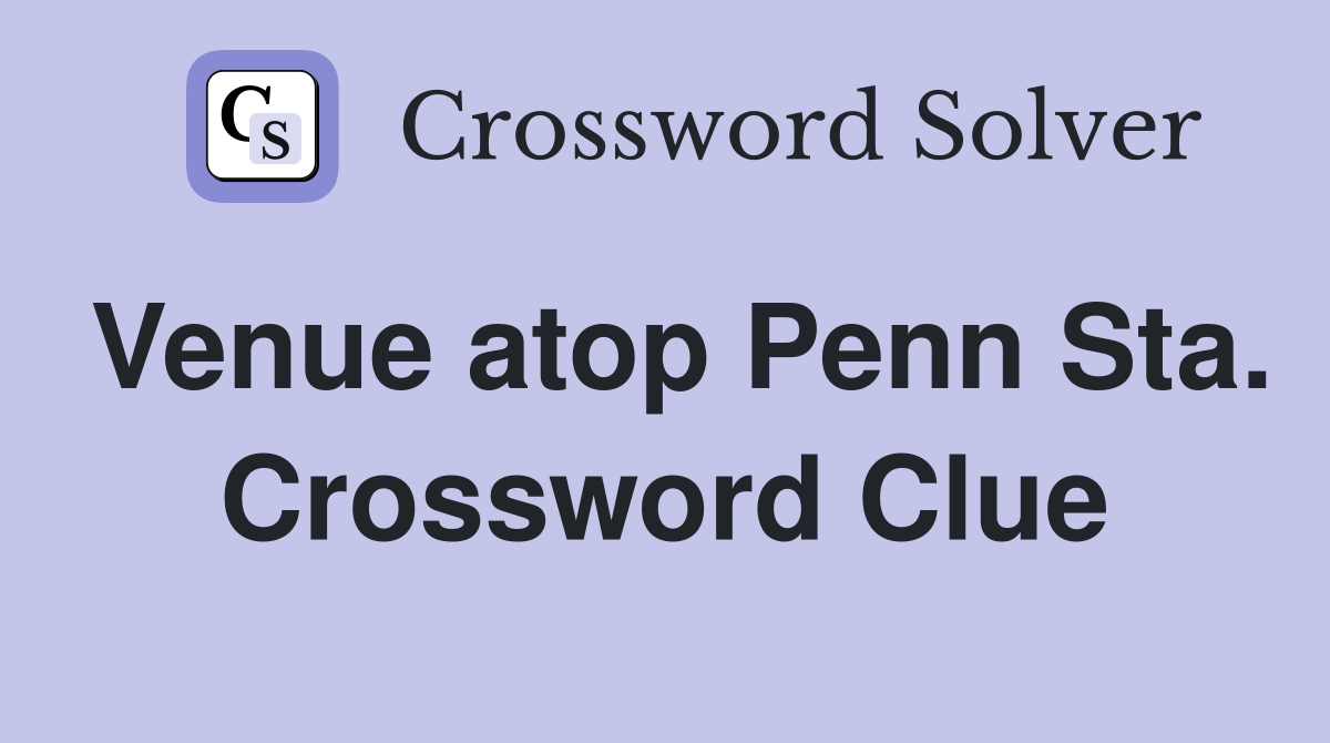 Venue atop Penn Sta. Crossword Clue