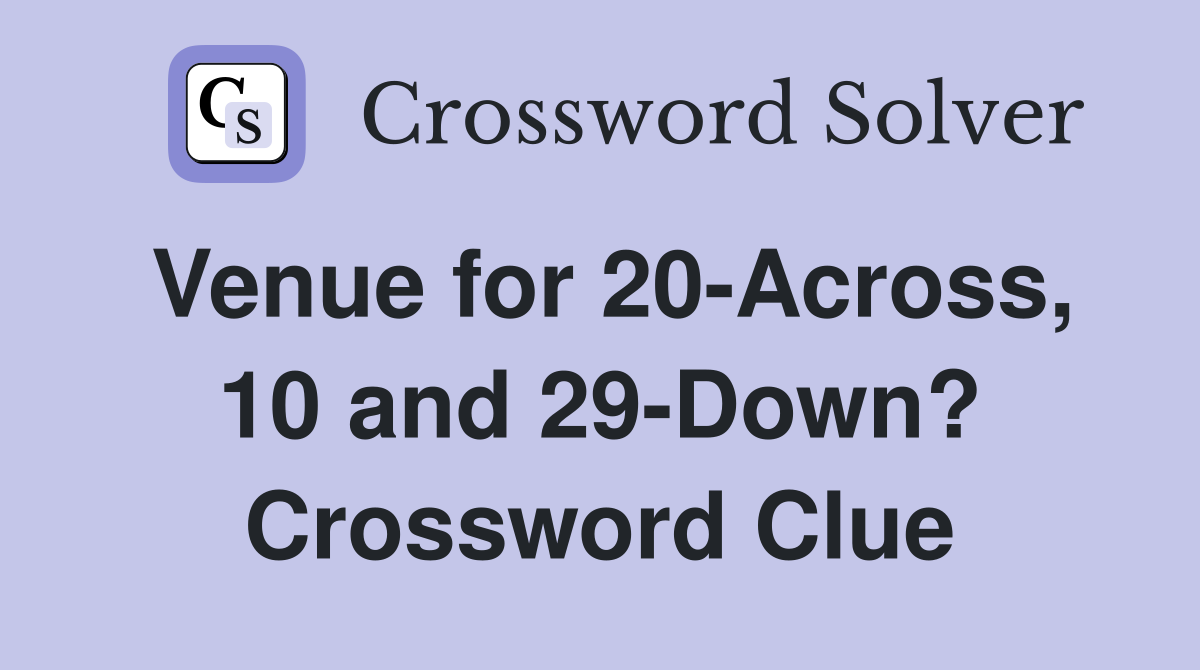 Venue for 20-Across, 10 and 29-Down? Crossword Clue