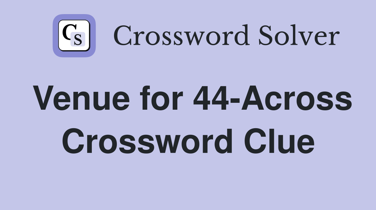 Venue for 44-Across Crossword Clue