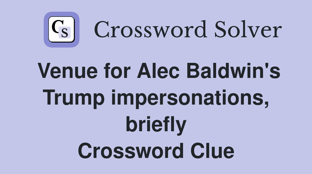 Venue for Alec Baldwin's Trump impersonations, briefly Crossword Clue