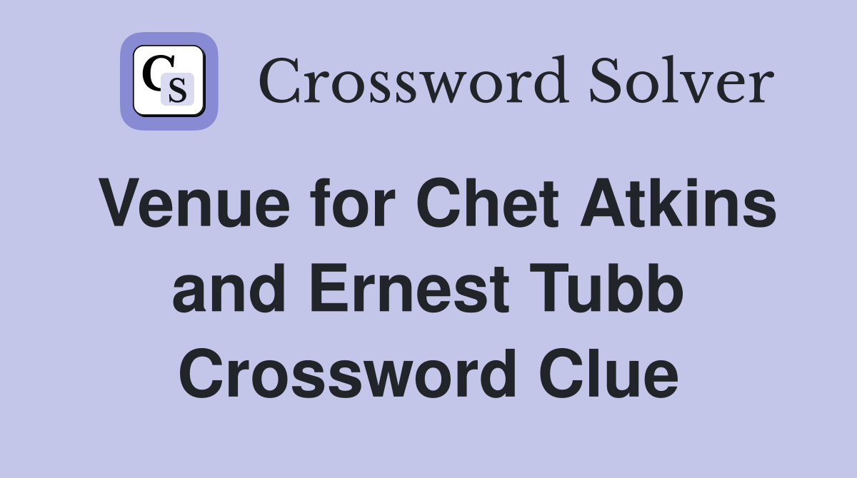Venue for Chet Atkins and Ernest Tubb Crossword Clue