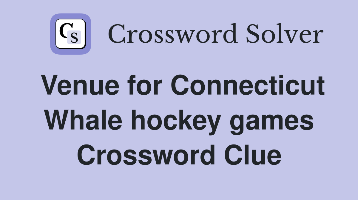 Venue for Connecticut Whale hockey games Crossword Clue