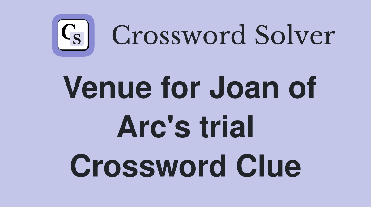 Venue for Joan of Arc's trial Crossword Clue