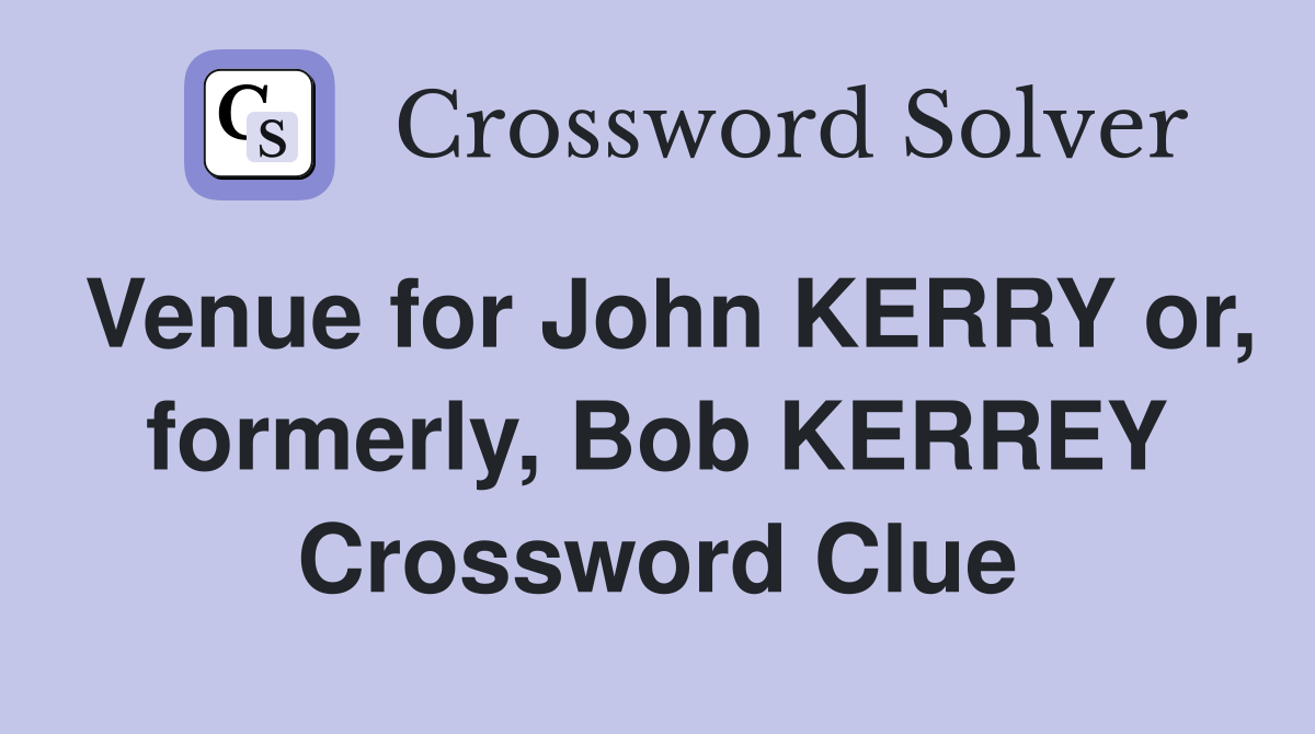 Venue for John KERRY or, formerly, Bob KERREY Crossword Clue
