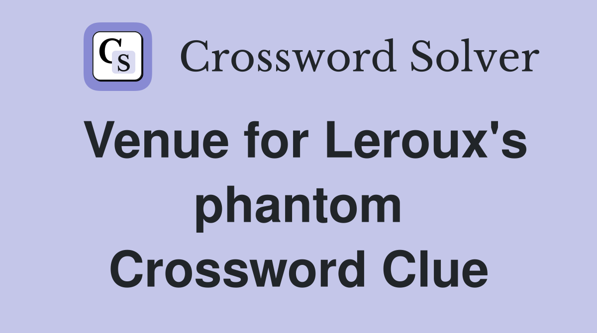 Venue for Leroux's phantom Crossword Clue