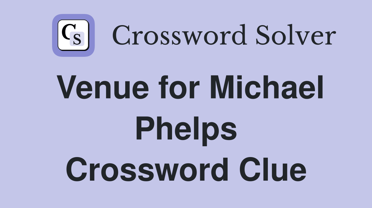 Venue for Michael Phelps Crossword Clue